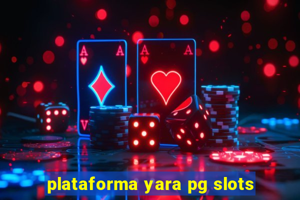 plataforma yara pg slots